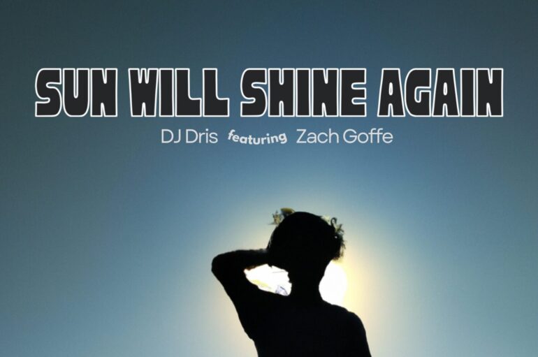 DJ Dris Unveils ‘Sun Will Shine Again’: a Powerful Production Featuring Zack Goffe